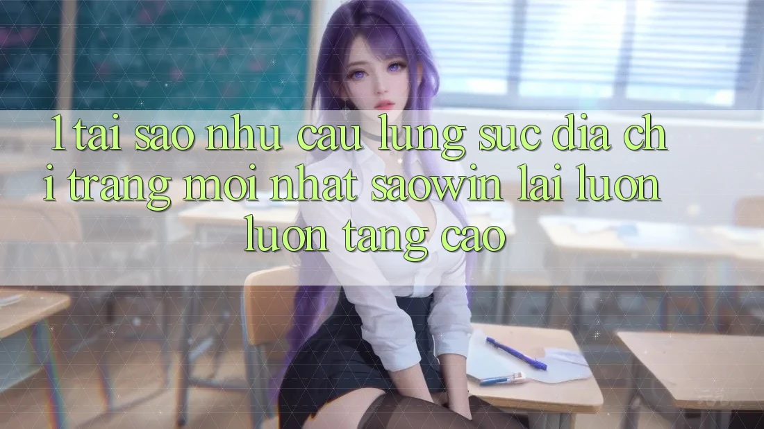 1. Tại Sao Nhu Cầu Lùng sục “Địa chỉ trang Mới nhất Saowin” Lại Luôn luôn Tăng Cao?