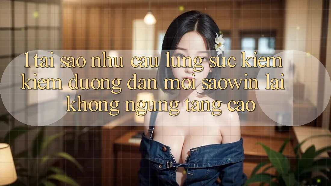 1. Tại Sao Nhu Cầu Lùng sục kiếm Kiếm “Đường dẫn Mới Saowin” Lại Không ngừng Tăng Cao? 1. Tại Sao Nhu Cầu Lùng sục kiếm Kiếm “Đường dẫn Mới Saowin” Lại Không ngừng Tăng Cao?