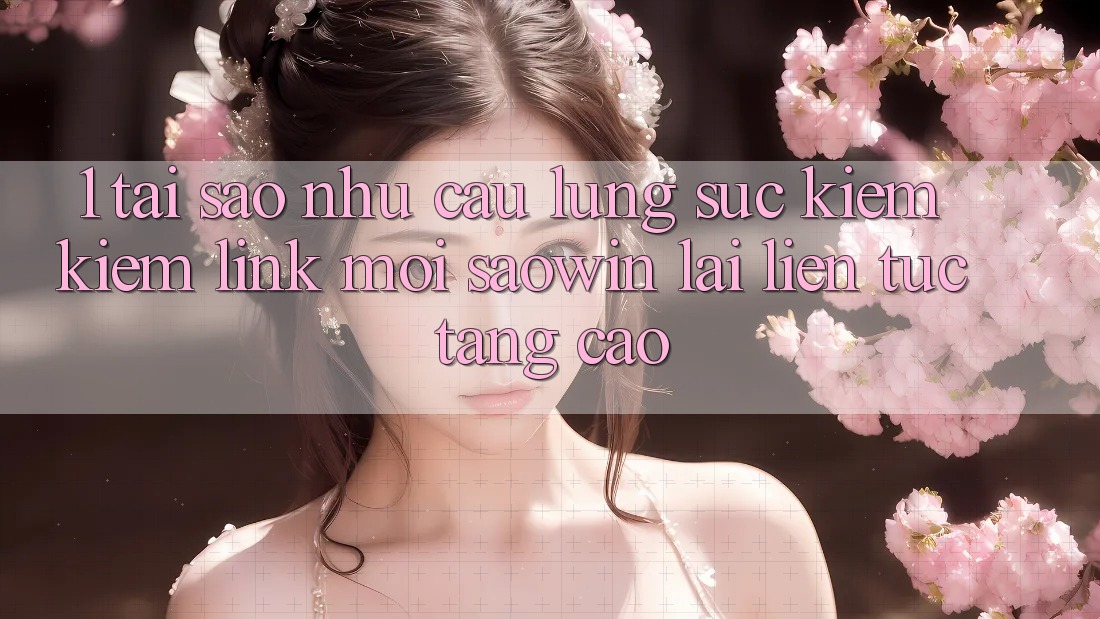 1. Tại Sao Nhu Cầu Lùng sục kiếm Kiếm “Link Mới Saowin” Lại Liên Tục Tăng Cao?