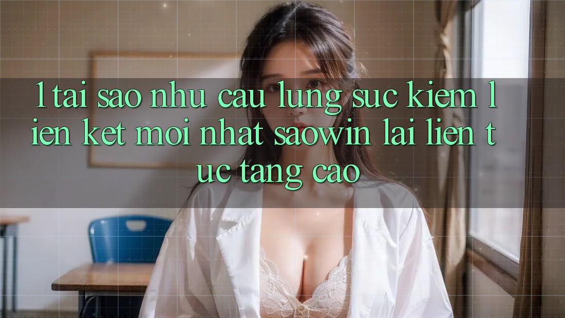 1. Tại Sao Nhu Cầu Lùng sục Kiếm “Liên kết Mới nhất Saowin” Lại Liên Tục Tăng Cao? 1. Tại Sao Nhu Cầu Lùng sục Kiếm “Liên kết Mới nhất Saowin” Lại Liên Tục Tăng Cao?