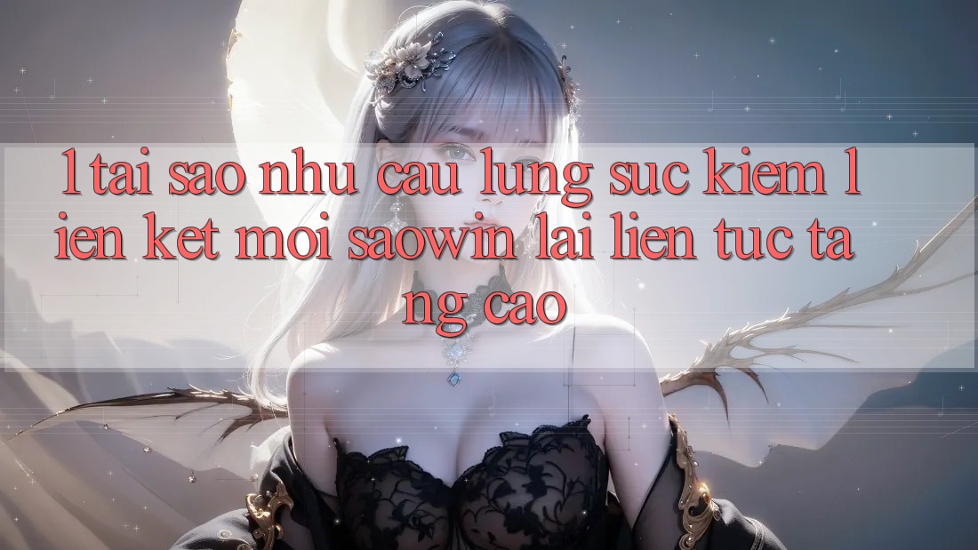 1. Tại Sao Nhu Cầu Lùng sục Kiếm “Liên kết Mới Saowin” Lại Liên Tục Tăng Cao? 1. Tại Sao Nhu Cầu Lùng sục Kiếm “Liên kết Mới Saowin” Lại Liên Tục Tăng Cao?