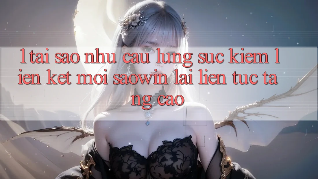1. Tại Sao Nhu Cầu Lùng sục kiếm “Liên kết Mới Saowin” Lại Liên Tục Tăng Cao? 1. Tại Sao Nhu Cầu Lùng sục kiếm “Liên kết Mới Saowin” Lại Liên Tục Tăng Cao?