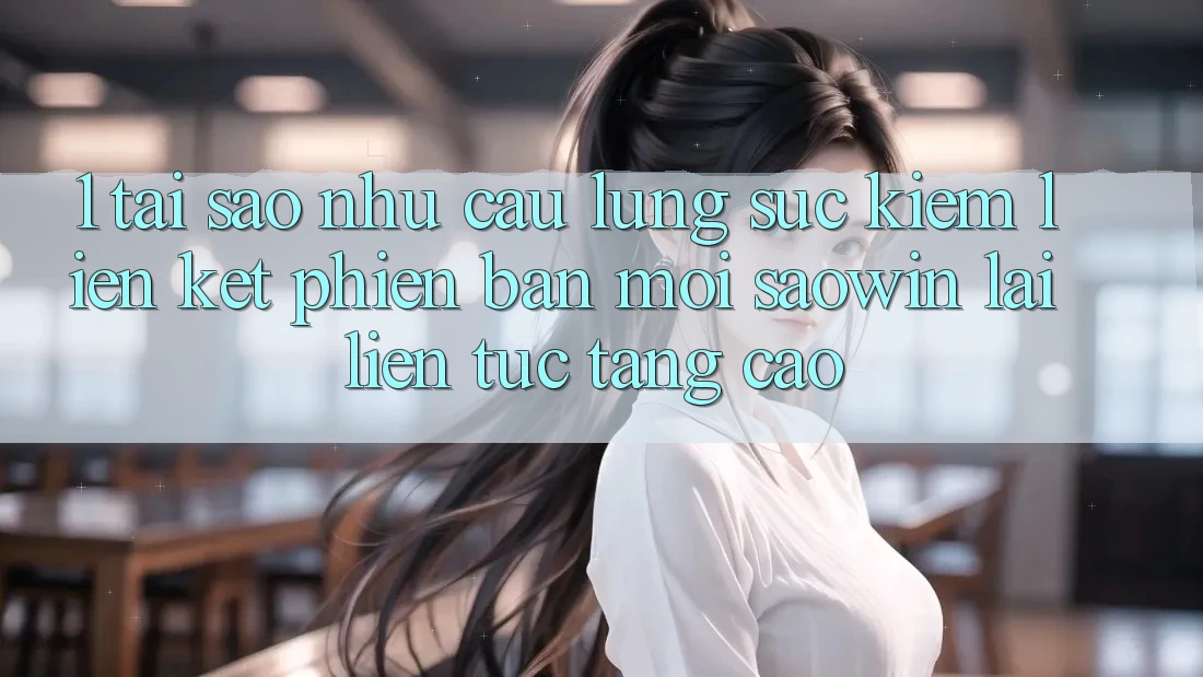 1. Tại Sao Nhu Cầu Lùng sục Kiếm “Liên kết Phiên bản mới Saowin” Lại Liên Tục Tăng Cao? 1. Tại Sao Nhu Cầu Lùng sục Kiếm “Liên kết Phiên bản mới Saowin” Lại Liên Tục Tăng Cao?