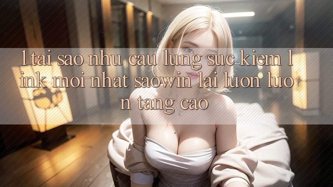 1. Tại Sao Nhu Cầu Lùng sục kiếm “Link Mới nhất Saowin” Lại Luôn luôn Tăng Cao?