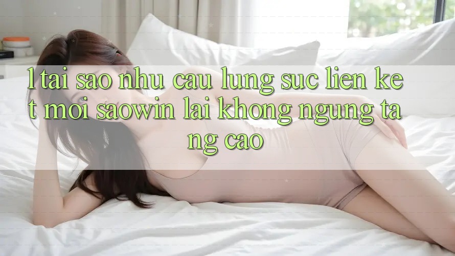 1. Tại Sao Nhu Cầu Lùng sục “Liên kết Mới Saowin” Lại Không ngừng Tăng Cao? 1. Tại Sao Nhu Cầu Lùng sục “Liên kết Mới Saowin” Lại Không ngừng Tăng Cao?