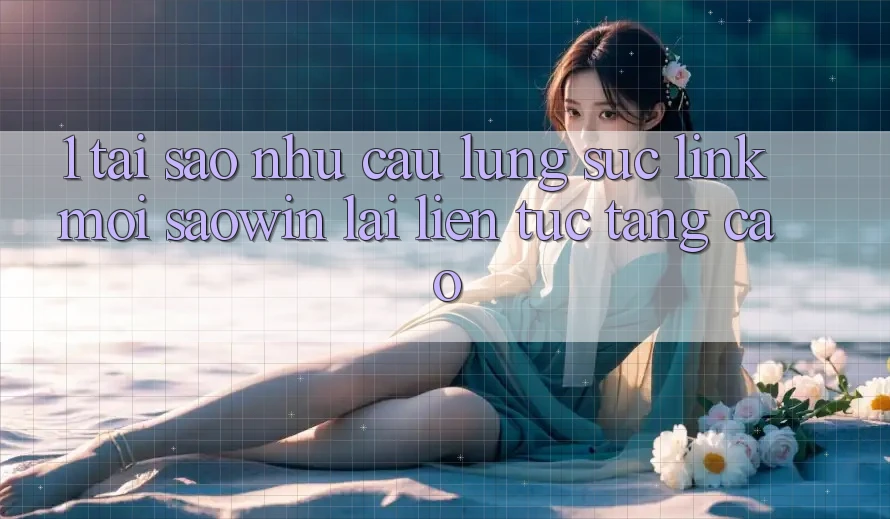 1. Tại Sao Nhu Cầu Lùng sục “Link Mới Saowin” Lại Liên Tục Tăng Cao? 1. Tại Sao Nhu Cầu Lùng sục “Link Mới Saowin” Lại Liên Tục Tăng Cao?