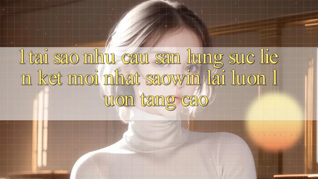 1. Tại Sao Nhu Cầu Săn lùng sục “Liên kết Mới nhất Saowin” Lại Luôn luôn Tăng Cao? 1. Tại Sao Nhu Cầu Săn lùng sục “Liên kết Mới nhất Saowin” Lại Luôn luôn Tăng Cao?