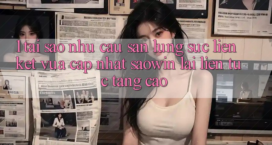 1. Tại Sao Nhu Cầu Săn lùng sục “Liên kết Vừa cập nhật Saowin” Lại Liên Tục Tăng Cao?