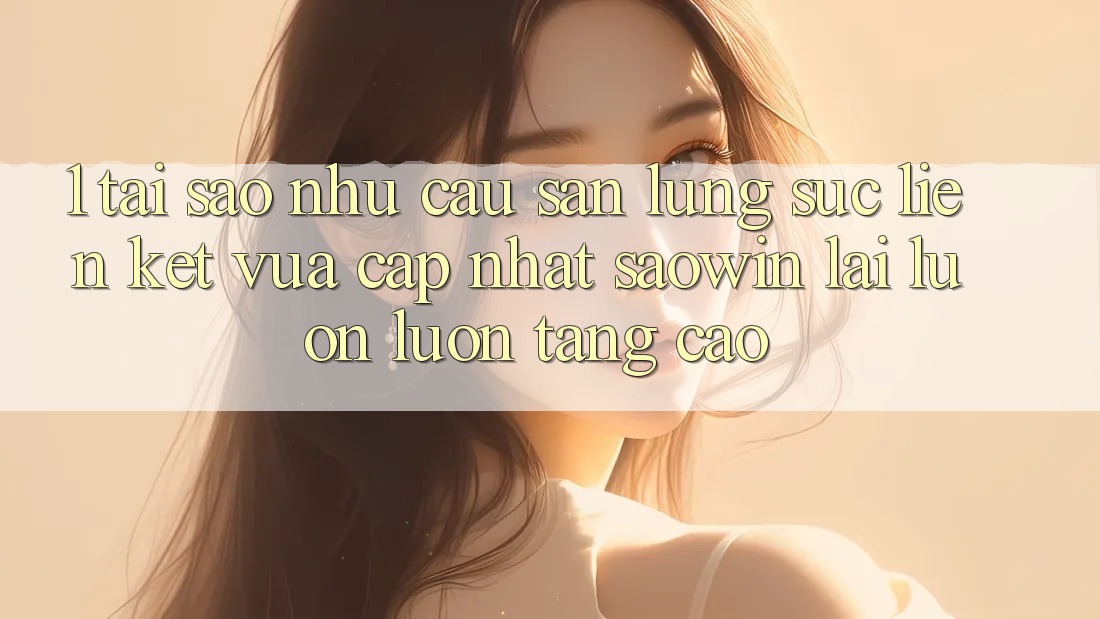 1. Tại Sao Nhu Cầu Săn lùng sục “Liên kết Vừa cập nhật Saowin” Lại Luôn luôn Tăng Cao?