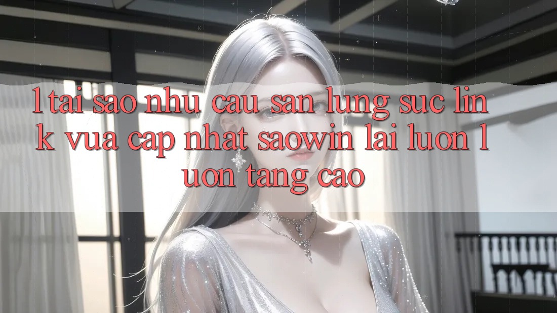 1. Tại Sao Nhu Cầu Săn lùng sục “Link Vừa cập nhật Saowin” Lại Luôn luôn Tăng Cao? 1. Tại Sao Nhu Cầu Săn lùng sục “Link Vừa cập nhật Saowin” Lại Luôn luôn Tăng Cao?
