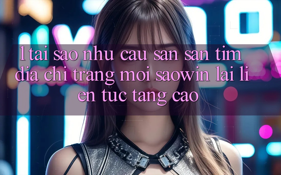 1. Tại Sao Nhu Cầu Săn săn tìm “Địa chỉ trang Mới Saowin” Lại Liên tục Tăng Cao? 1. Tại Sao Nhu Cầu Săn săn tìm “Địa chỉ trang Mới Saowin” Lại Liên tục Tăng Cao?