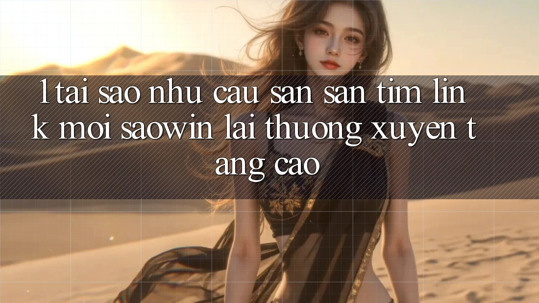 1. Tại Sao Nhu Cầu Săn săn tìm “Link Mới Saowin” Lại Thường xuyên Tăng Cao?