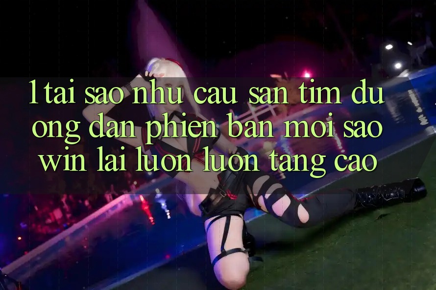 1. Tại Sao Nhu Cầu Săn tìm “Đường dẫn Phiên bản mới Saowin” Lại Luôn luôn Tăng Cao? 1. Tại Sao Nhu Cầu Săn tìm “Đường dẫn Phiên bản mới Saowin” Lại Luôn luôn Tăng Cao?