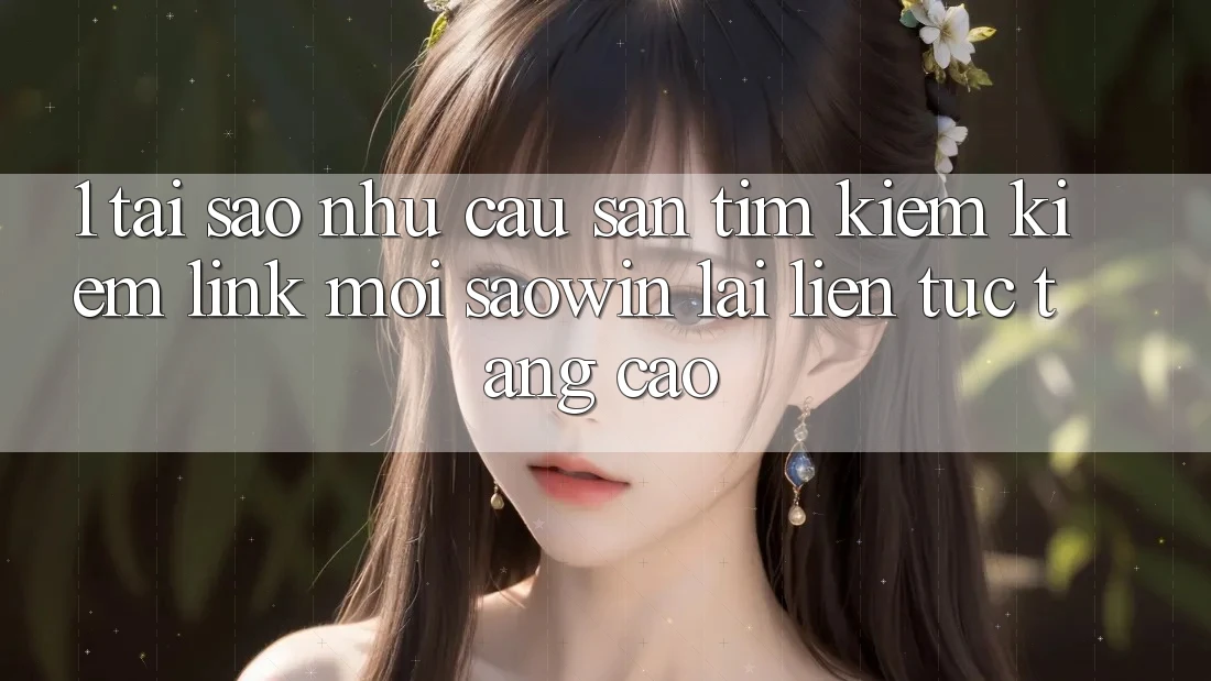 1. Tại Sao Nhu Cầu Săn tìm kiếm Kiếm “Link Mới Saowin” Lại Liên tục Tăng Cao?