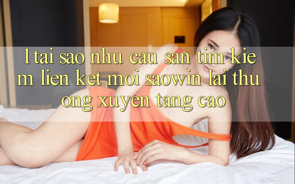 1. Tại Sao Nhu Cầu Săn tìm kiếm “Liên kết Mới Saowin” Lại Thường xuyên Tăng Cao?