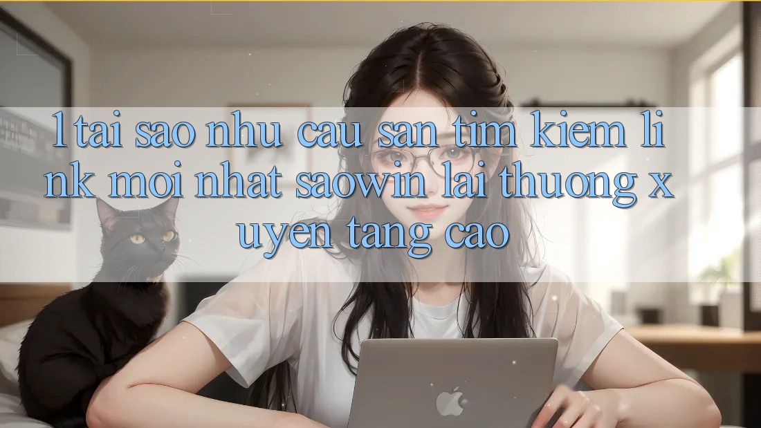 1. Tại Sao Nhu Cầu Săn tìm Kiếm “Link Mới nhất Saowin” Lại Thường xuyên Tăng Cao?
