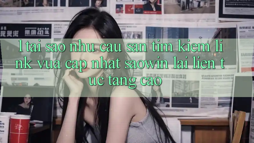 1. Tại Sao Nhu Cầu Săn tìm Kiếm “Link Vừa cập nhật Saowin” Lại Liên Tục Tăng Cao?