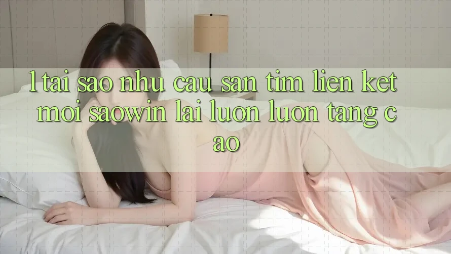 1. Tại Sao Nhu Cầu Săn tìm “Liên kết Mới Saowin” Lại Luôn luôn Tăng Cao? 1. Tại Sao Nhu Cầu Săn tìm “Liên kết Mới Saowin” Lại Luôn luôn Tăng Cao?