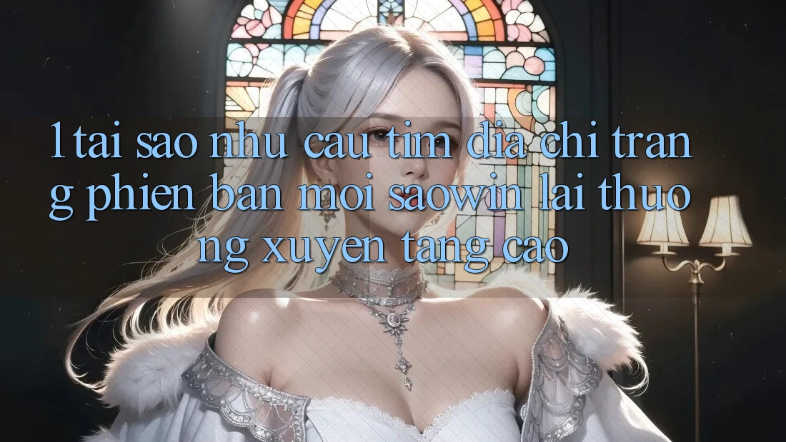 1. Tại Sao Nhu Cầu Tìm “Địa chỉ trang Phiên bản mới Saowin” Lại Thường xuyên Tăng Cao?