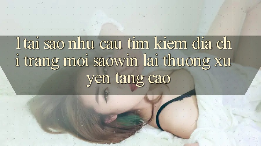 1. Tại Sao Nhu Cầu Tìm Kiếm “Địa chỉ trang Mới Saowin” Lại Thường xuyên Tăng Cao? 1. Tại Sao Nhu Cầu Tìm Kiếm “Địa chỉ trang Mới Saowin” Lại Thường xuyên Tăng Cao?