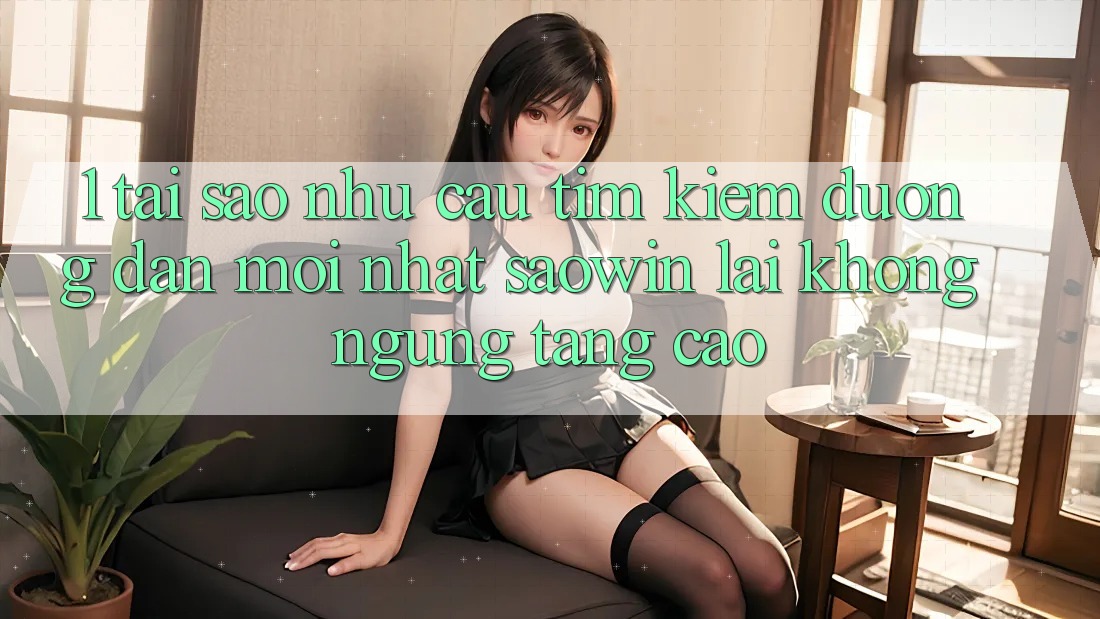 1. Tại Sao Nhu Cầu Tìm Kiếm “Đường dẫn Mới nhất Saowin” Lại Không ngừng Tăng Cao?
