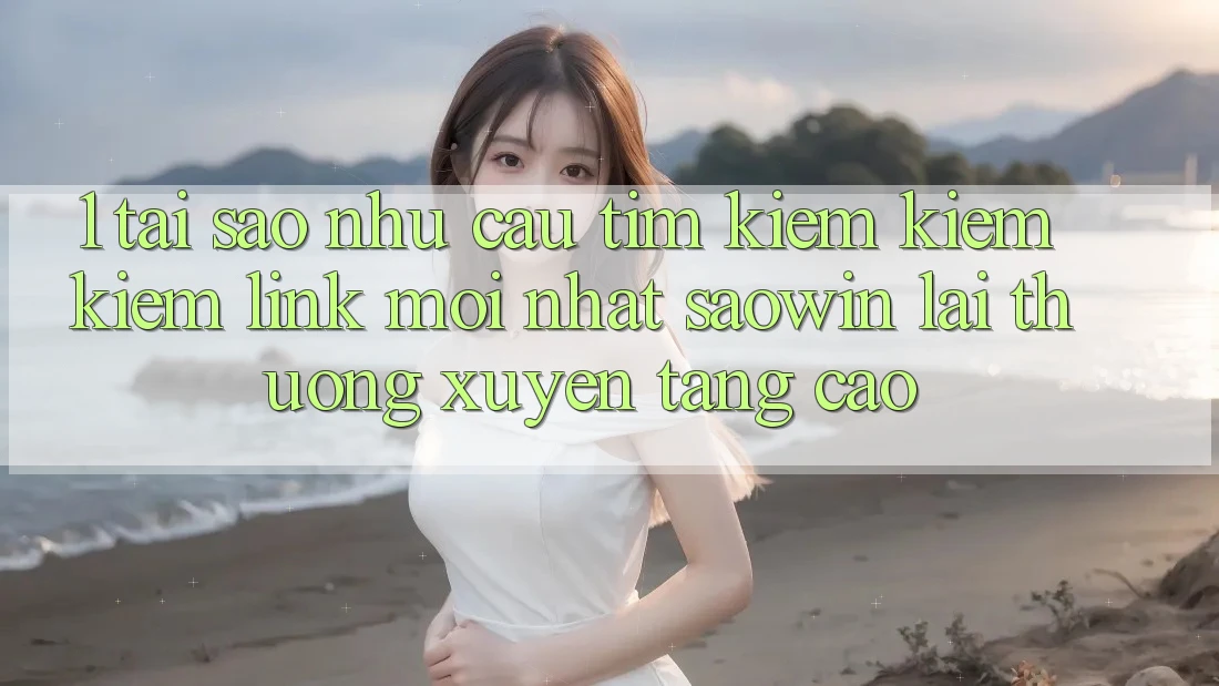 1. Tại Sao Nhu Cầu Tìm kiếm kiếm Kiếm “Link Mới nhất Saowin” Lại Thường xuyên Tăng Cao?