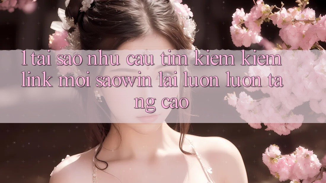 1. Tại Sao Nhu Cầu Tìm kiếm Kiếm “Link Mới Saowin” Lại Luôn luôn Tăng Cao? 1. Tại Sao Nhu Cầu Tìm kiếm Kiếm “Link Mới Saowin” Lại Luôn luôn Tăng Cao?