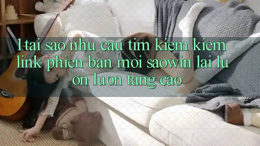 1. Tại Sao Nhu Cầu Tìm kiếm Kiếm “Link Phiên bản mới Saowin” Lại Luôn luôn Tăng Cao?