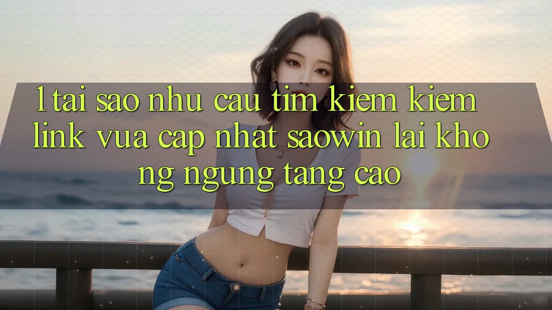 1. Tại Sao Nhu Cầu Tìm kiếm Kiếm “Link Vừa cập nhật Saowin” Lại Không ngừng Tăng Cao? 1. Tại Sao Nhu Cầu Tìm kiếm Kiếm “Link Vừa cập nhật Saowin” Lại Không ngừng Tăng Cao?