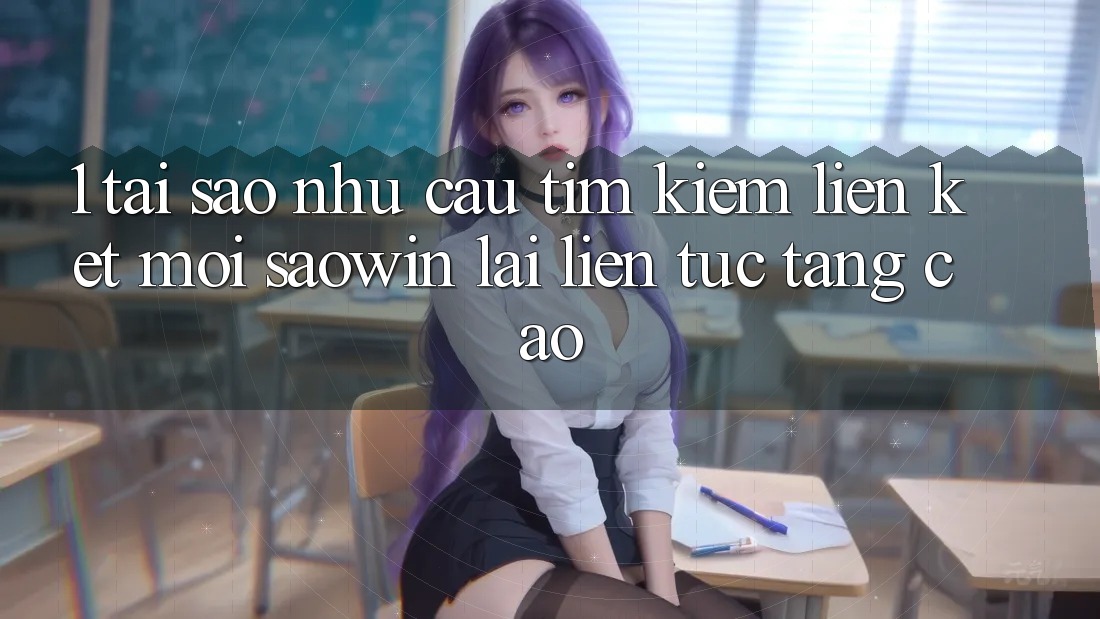 1. Tại Sao Nhu Cầu Tìm Kiếm “Liên kết Mới Saowin” Lại Liên Tục Tăng Cao? 1. Tại Sao Nhu Cầu Tìm Kiếm “Liên kết Mới Saowin” Lại Liên Tục Tăng Cao?