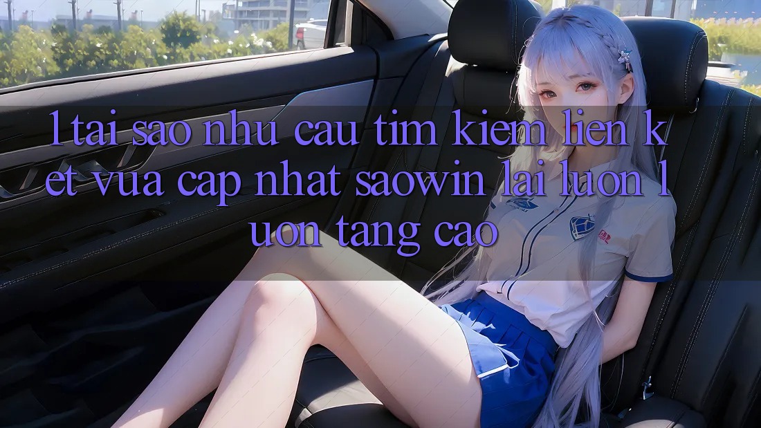 1. Tại Sao Nhu Cầu Tìm Kiếm “Liên kết Vừa cập nhật Saowin” Lại Luôn luôn Tăng Cao? 1. Tại Sao Nhu Cầu Tìm Kiếm “Liên kết Vừa cập nhật Saowin” Lại Luôn luôn Tăng Cao?