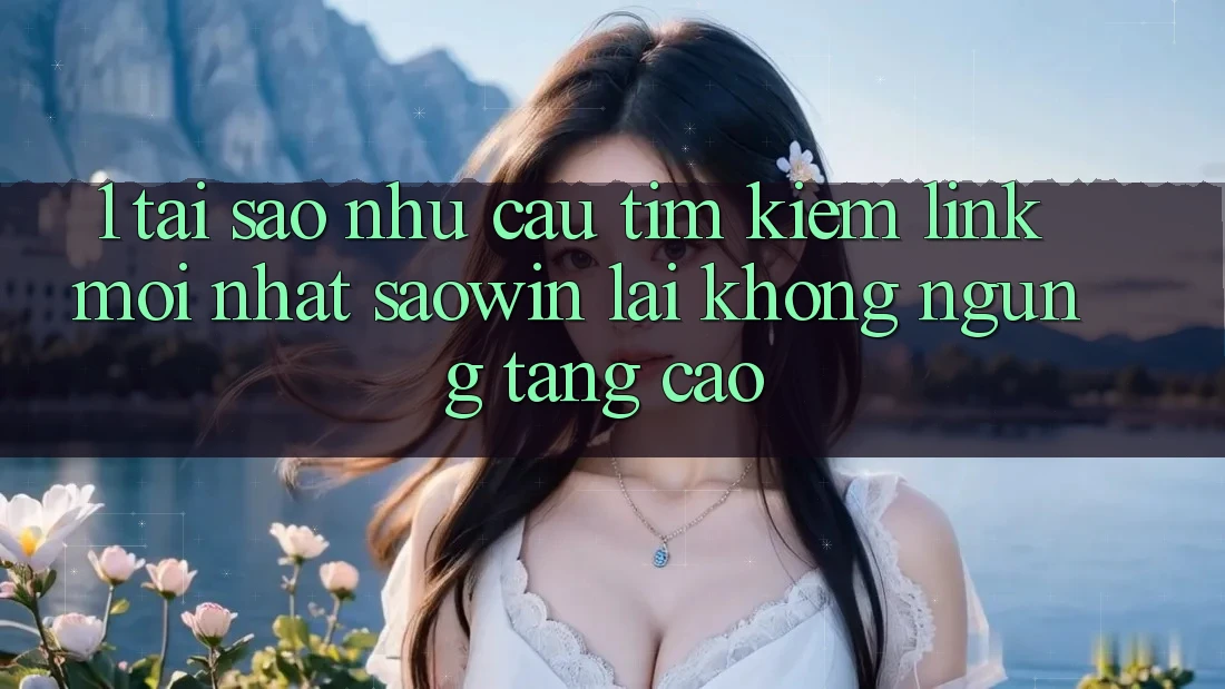 1. Tại Sao Nhu Cầu Tìm kiếm “Link Mới nhất Saowin” Lại Không ngừng Tăng Cao? 1. Tại Sao Nhu Cầu Tìm kiếm “Link Mới nhất Saowin” Lại Không ngừng Tăng Cao?