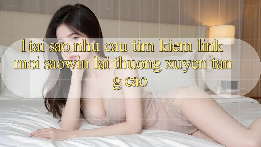 1. Tại Sao Nhu Cầu Tìm Kiếm “Link Mới Saowin” Lại Thường xuyên Tăng Cao?