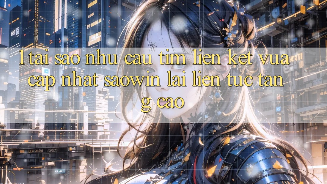 1. Tại Sao Nhu Cầu Tìm “Liên kết Vừa cập nhật Saowin” Lại Liên Tục Tăng Cao? 1. Tại Sao Nhu Cầu Tìm “Liên kết Vừa cập nhật Saowin” Lại Liên Tục Tăng Cao?