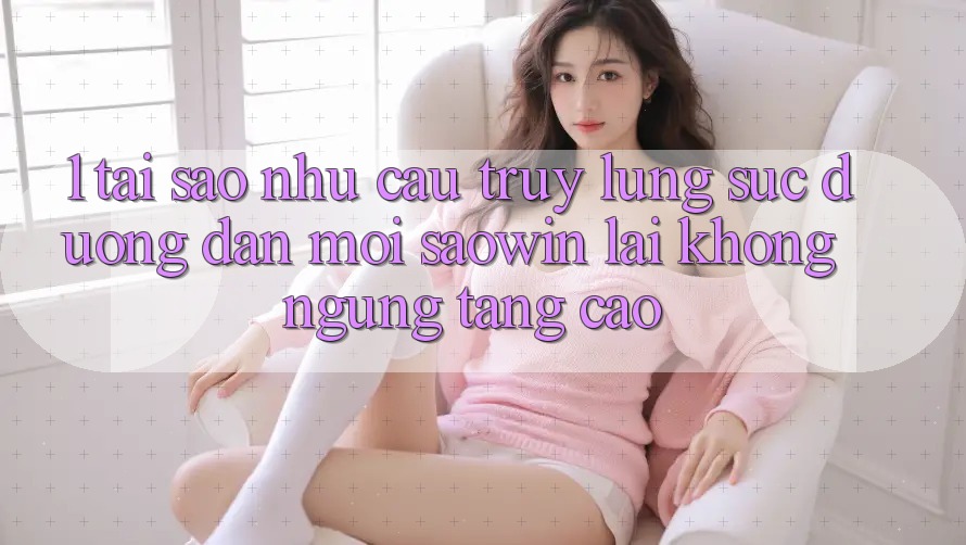 1. Tại Sao Nhu Cầu Truy lùng sục “Đường dẫn Mới Saowin” Lại Không ngừng Tăng Cao? 1. Tại Sao Nhu Cầu Truy lùng sục “Đường dẫn Mới Saowin” Lại Không ngừng Tăng Cao?