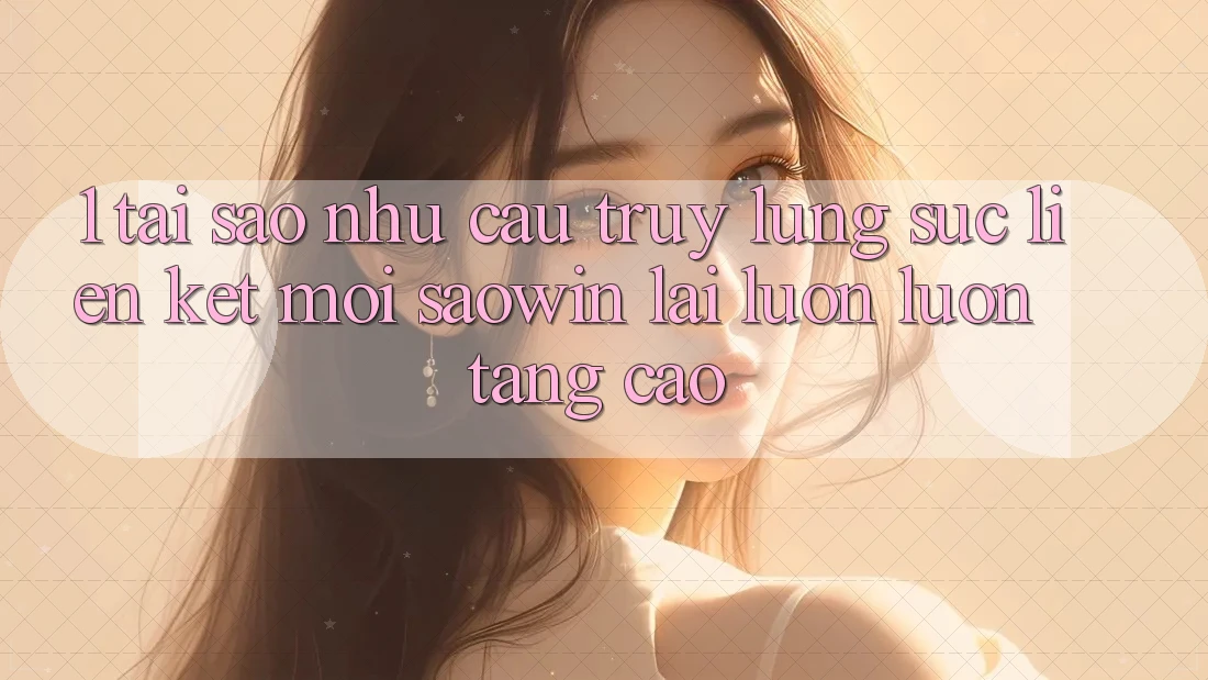 1. Tại Sao Nhu Cầu Truy lùng sục “Liên kết Mới Saowin” Lại Luôn luôn Tăng Cao?
