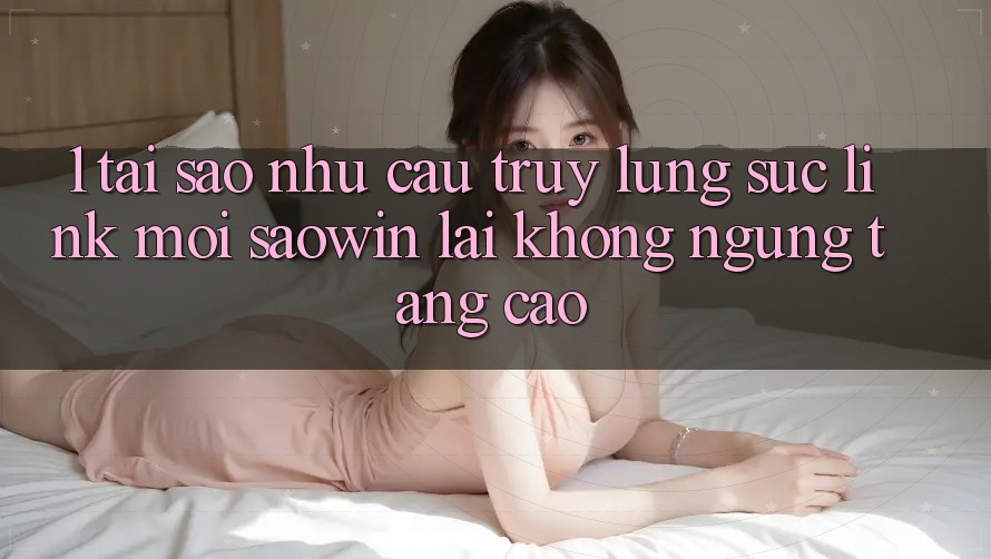 1. Tại Sao Nhu Cầu Truy lùng sục “Link Mới Saowin” Lại Không ngừng Tăng Cao? 1. Tại Sao Nhu Cầu Truy lùng sục “Link Mới Saowin” Lại Không ngừng Tăng Cao?