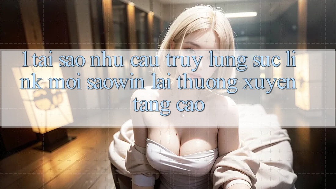 1. Tại Sao Nhu Cầu Truy lùng sục “Link Mới Saowin” Lại Thường xuyên Tăng Cao? 1. Tại Sao Nhu Cầu Truy lùng sục “Link Mới Saowin” Lại Thường xuyên Tăng Cao?