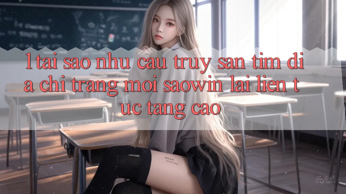 1. Tại Sao Nhu Cầu Truy săn tìm “Địa chỉ trang Mới Saowin” Lại Liên Tục Tăng Cao?