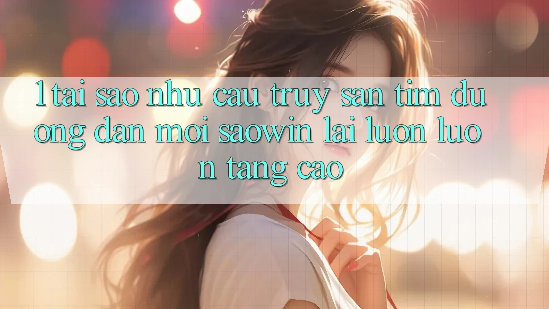 1. Tại Sao Nhu Cầu Truy săn tìm “Đường dẫn Mới Saowin” Lại Luôn luôn Tăng Cao? 1. Tại Sao Nhu Cầu Truy săn tìm “Đường dẫn Mới Saowin” Lại Luôn luôn Tăng Cao?