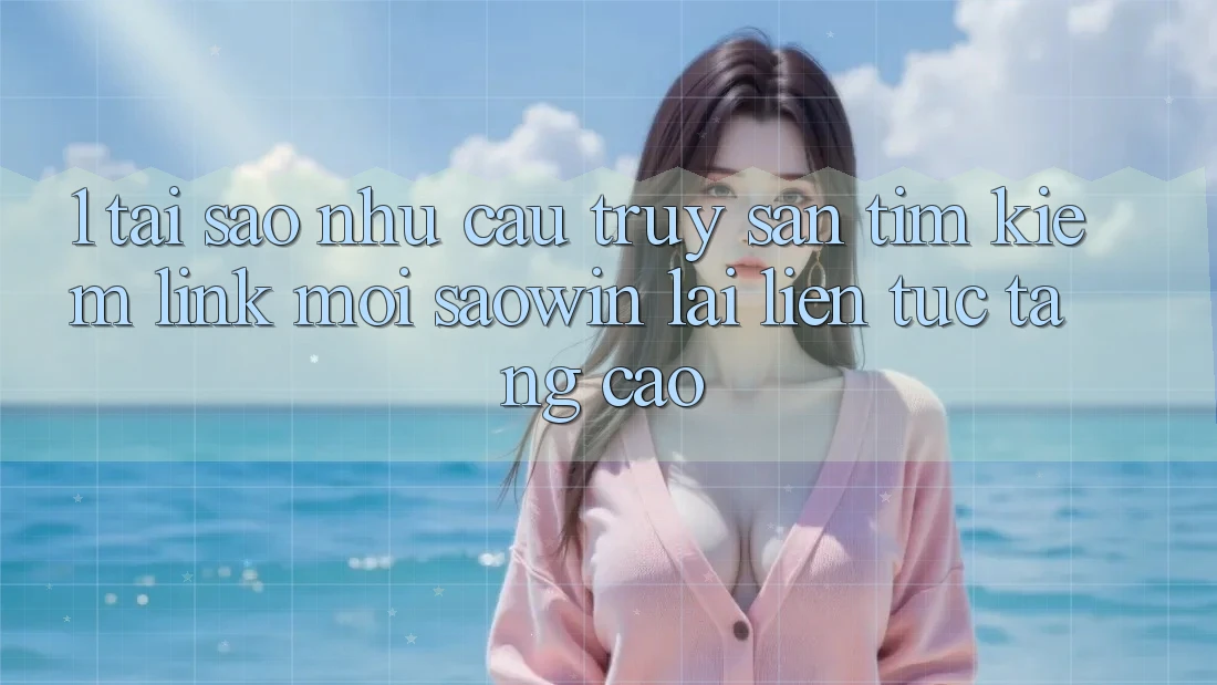 1. Tại Sao Nhu Cầu Truy săn tìm Kiếm “Link Mới Saowin” Lại Liên Tục Tăng Cao?