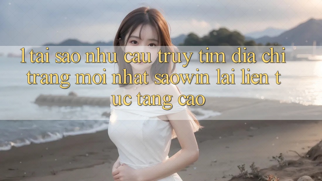 1. Tại Sao Nhu Cầu Truy tìm “Địa chỉ trang Mới nhất Saowin” Lại Liên Tục Tăng Cao? 1. Tại Sao Nhu Cầu Truy tìm “Địa chỉ trang Mới nhất Saowin” Lại Liên Tục Tăng Cao?