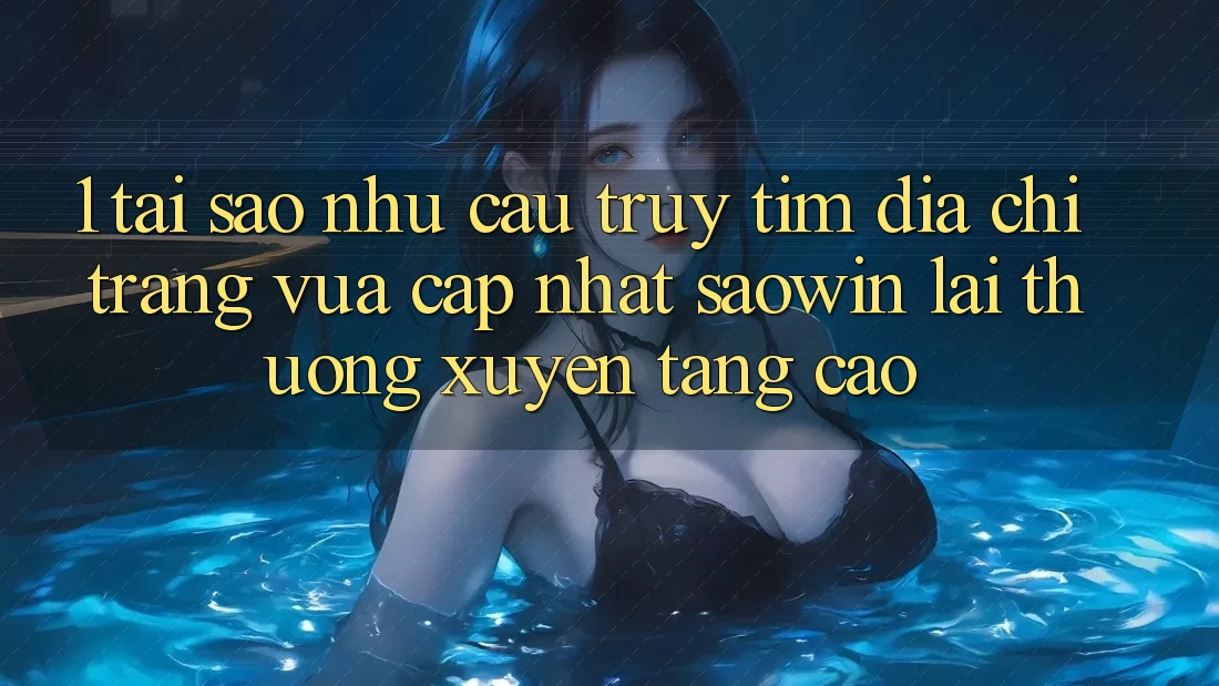 1. Tại Sao Nhu Cầu Truy tìm “Địa chỉ trang Vừa cập nhật Saowin” Lại Thường xuyên Tăng Cao? 1. Tại Sao Nhu Cầu Truy tìm “Địa chỉ trang Vừa cập nhật Saowin” Lại Thường xuyên Tăng Cao?