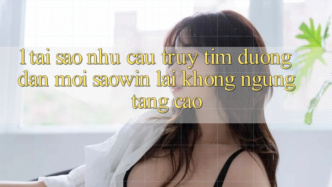 1. Tại Sao Nhu Cầu Truy tìm “Đường dẫn Mới Saowin” Lại Không ngừng Tăng Cao? 1. Tại Sao Nhu Cầu Truy tìm “Đường dẫn Mới Saowin” Lại Không ngừng Tăng Cao?