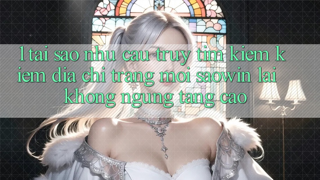 1. Tại Sao Nhu Cầu Truy tìm kiếm Kiếm “Địa chỉ trang Mới Saowin” Lại Không ngừng Tăng Cao? 1. Tại Sao Nhu Cầu Truy tìm kiếm Kiếm “Địa chỉ trang Mới Saowin” Lại Không ngừng Tăng Cao?