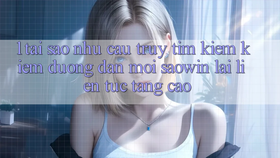 1. Tại Sao Nhu Cầu Truy tìm kiếm Kiếm “Đường dẫn Mới Saowin” Lại Liên Tục Tăng Cao? 1. Tại Sao Nhu Cầu Truy tìm kiếm Kiếm “Đường dẫn Mới Saowin” Lại Liên Tục Tăng Cao?