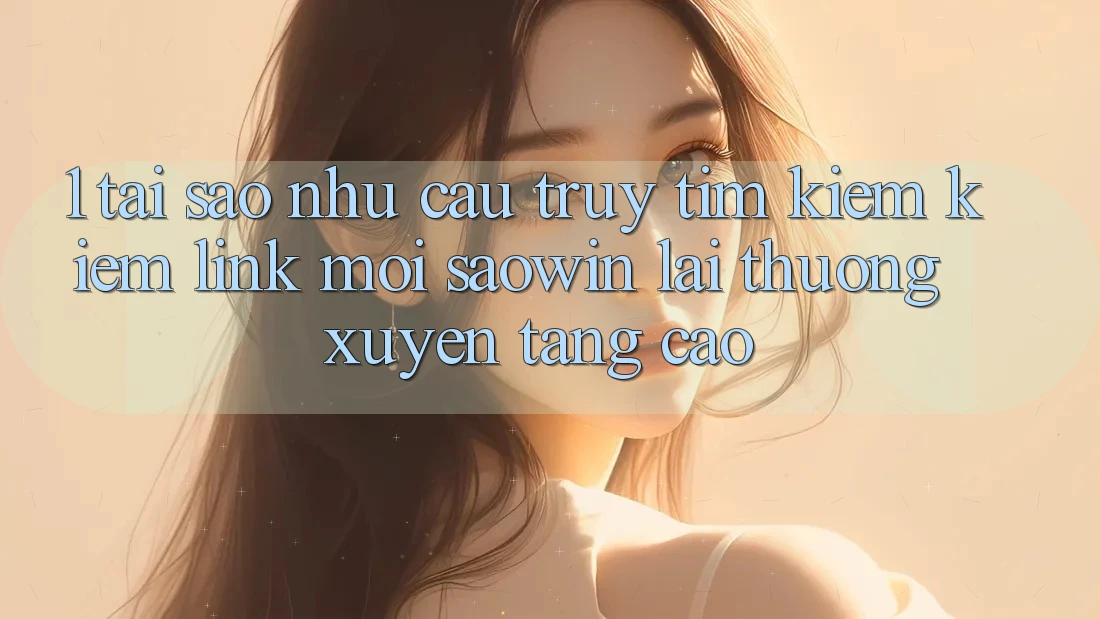 1. Tại Sao Nhu Cầu Truy tìm kiếm Kiếm “Link Mới Saowin” Lại Thường xuyên Tăng Cao? 1. Tại Sao Nhu Cầu Truy tìm kiếm Kiếm “Link Mới Saowin” Lại Thường xuyên Tăng Cao?