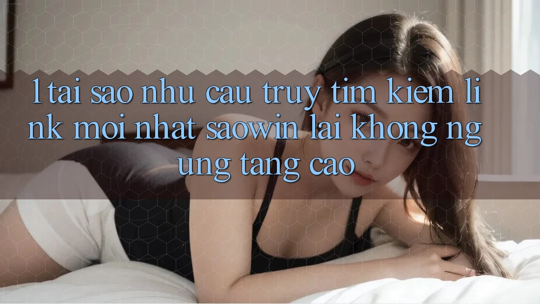1. Tại Sao Nhu Cầu Truy tìm Kiếm “Link Mới nhất Saowin” Lại Không ngừng Tăng Cao? 1. Tại Sao Nhu Cầu Truy tìm Kiếm “Link Mới nhất Saowin” Lại Không ngừng Tăng Cao?