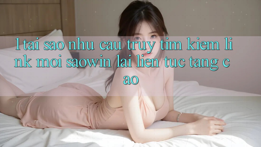 1. Tại Sao Nhu Cầu Truy tìm Kiếm “Link Mới Saowin” Lại Liên Tục Tăng Cao?