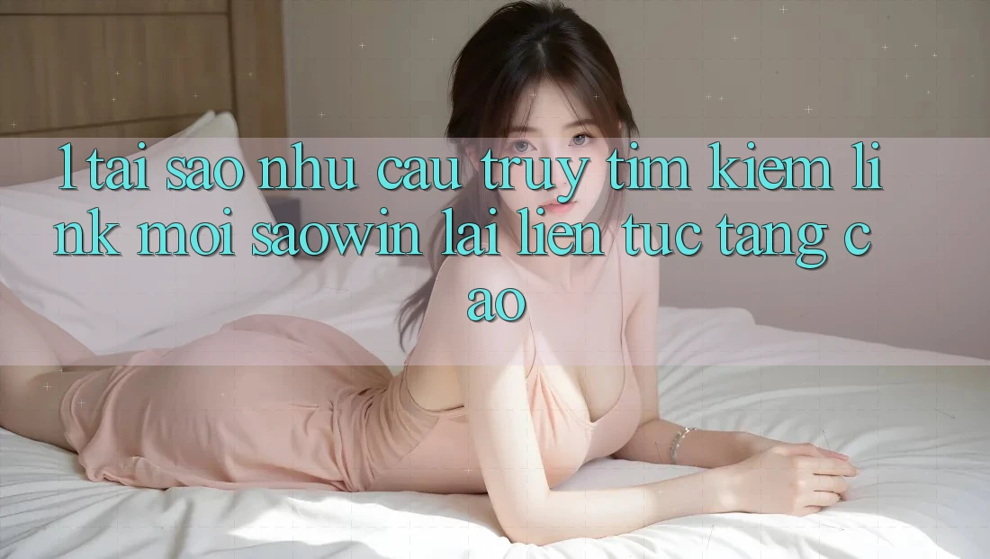 1. Tại Sao Nhu Cầu Truy tìm Kiếm “Link Mới Saowin” Lại Liên Tục Tăng Cao? 1. Tại Sao Nhu Cầu Truy tìm Kiếm “Link Mới Saowin” Lại Liên Tục Tăng Cao?